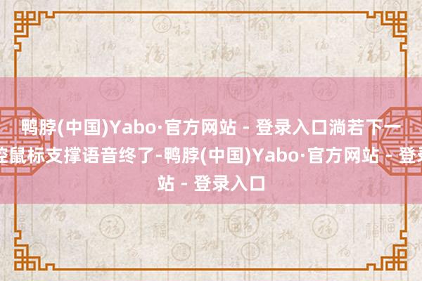 鸭脖(中国)Yabo·官方网站 - 登录入口淌若下一代妙控鼠标支撑语音终了-鸭脖(中国)Yabo·官方网站 - 登录入口