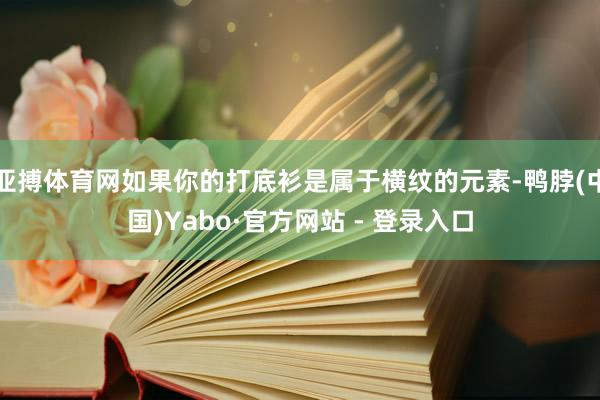 亚搏体育网如果你的打底衫是属于横纹的元素-鸭脖(中国)Yabo·官方网站 - 登录入口