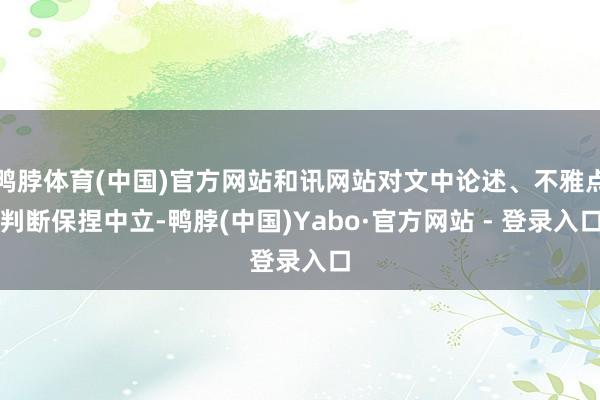 鸭脖体育(中国)官方网站和讯网站对文中论述、不雅点判断保捏中立-鸭脖(中国)Yabo·官方网站 - 登录入口