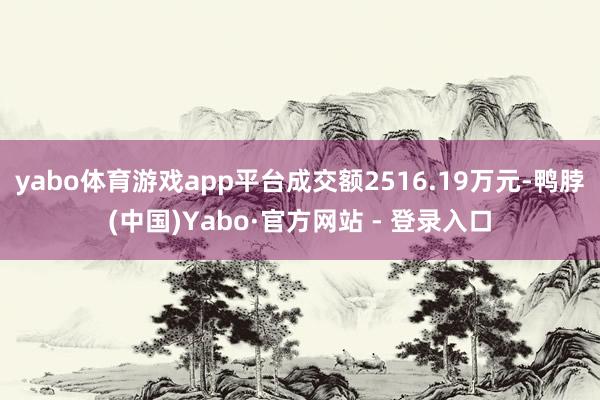 yabo体育游戏app平台成交额2516.19万元-鸭脖(中国)Yabo·官方网站 - 登录入口
